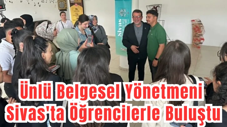 Ünlü Belgesel Yönetmeni Sivas'ta Öğrencilerle Buluştu