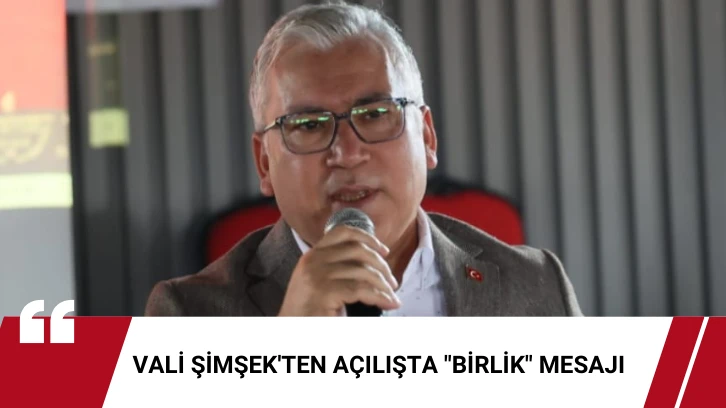 Vali Şimşek'ten Açılışta "Birlik" Mesajı 