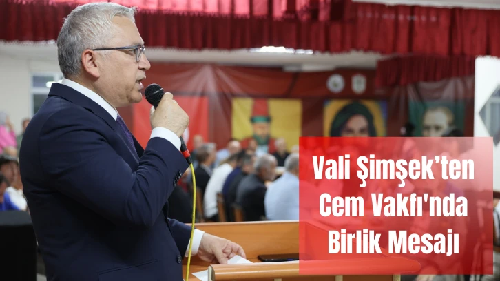 Vali Şimşek’ten Cem Vakfı'nda Birlik Mesajı