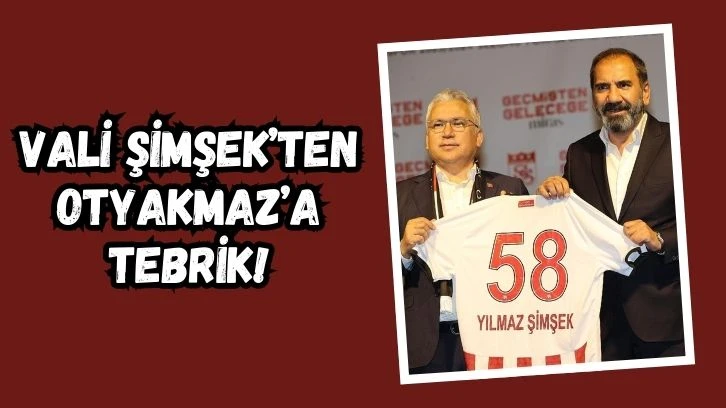 Vali Şimşek’ten Otyakmaz’a Tebrik!