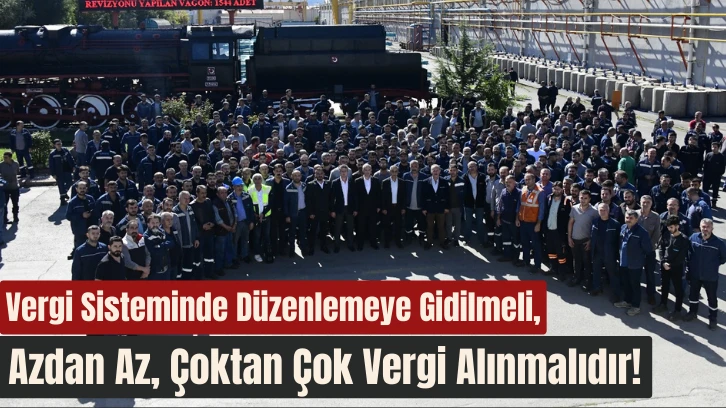 Vergi Sisteminde Düzenlemeye Gidilmeli, Azdan Az, Çoktan Çok Vergi Alınmalıdır! 