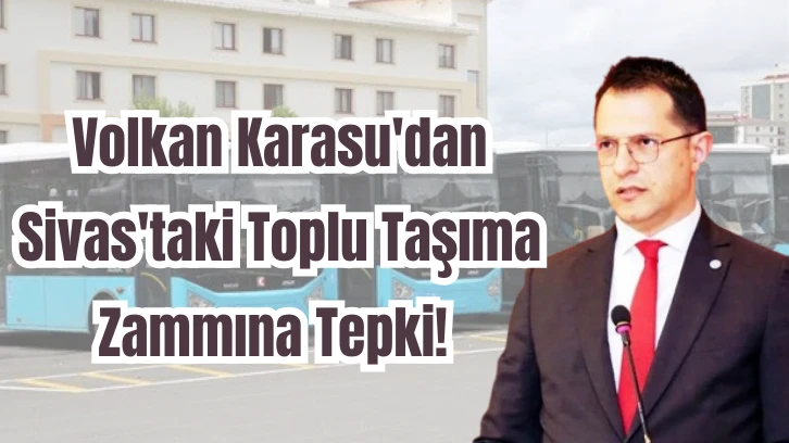 Volkan Karasu'dan Sivas'taki Toplu Taşıma Zammına Tepki! 