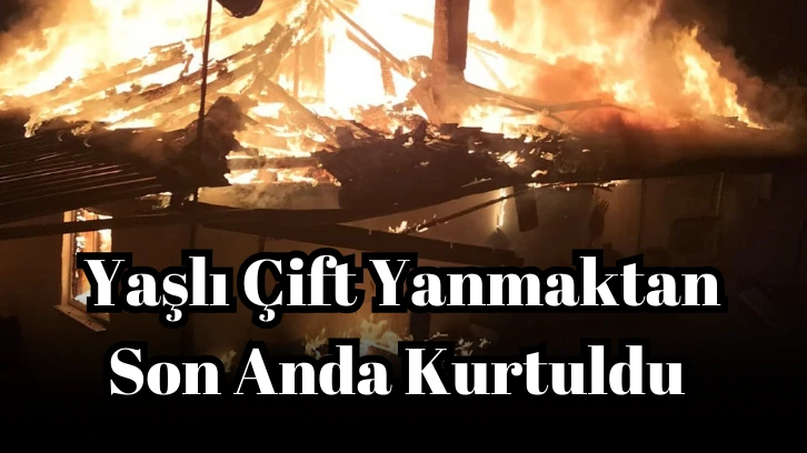 Yaşlı Çift Yanmaktan Son Anda Kurtuldu 