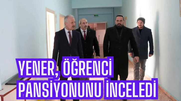 Yener, Öğrenci Pansiyonunu İnceledi 