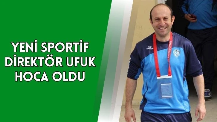 Yeni Sportif Direktör Ufuk Hoca oldu