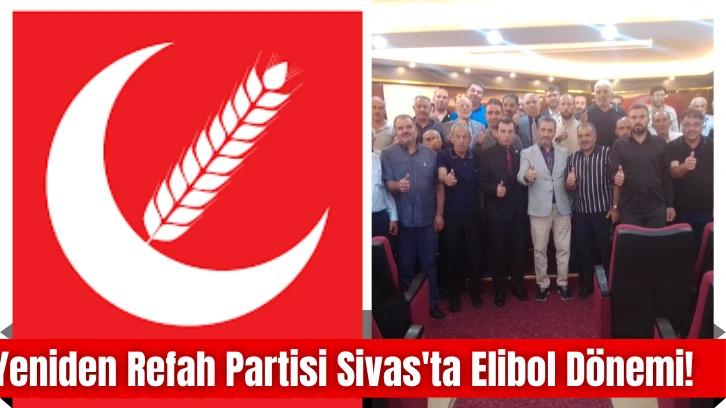 Yeniden Refah Partisi Sivas'ta Elibol Dönemi! 