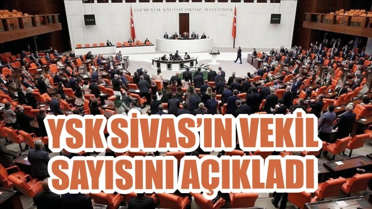 YSK Sivas'ın Vekil Sayısını Açıkladı! 