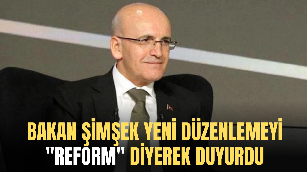 Bakan Şimşek Yeni Düzenlemeyi &quot;Reform&quot; Diyerek Duyurdu 