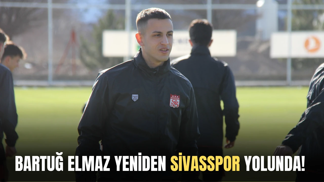 Bartuğ Elmaz Yeniden Sivasspor Yolunda! 