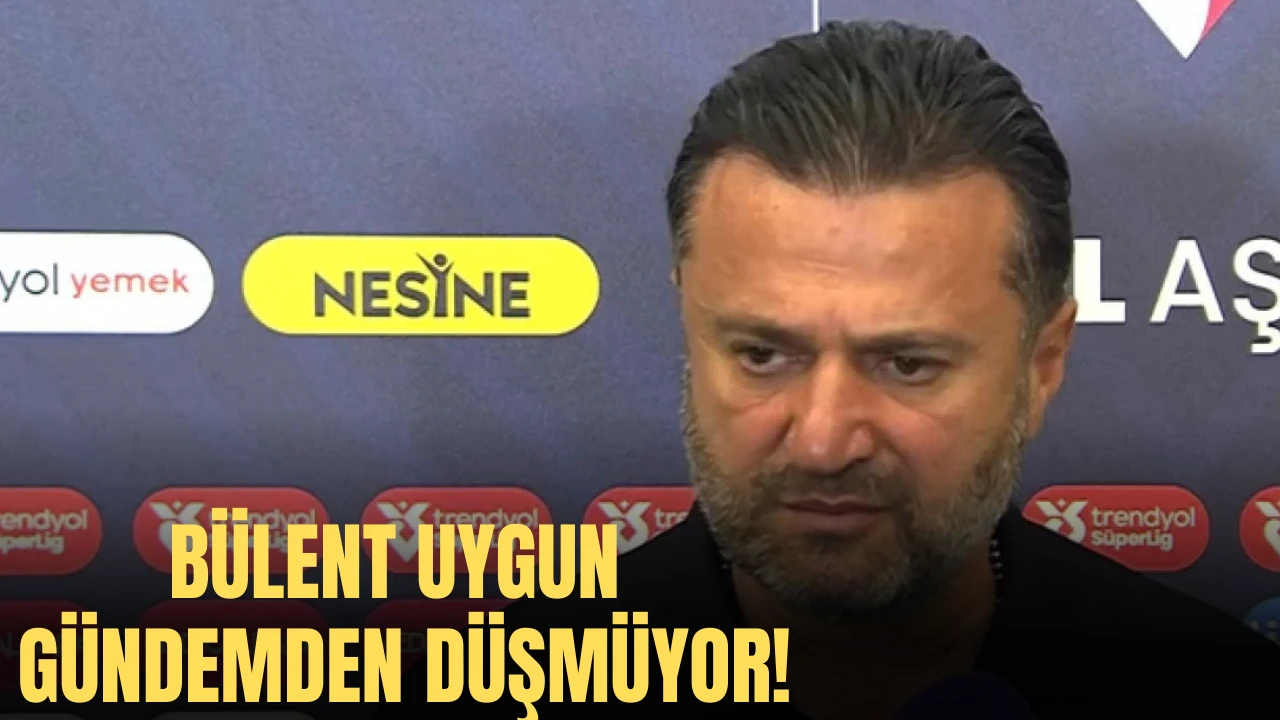 Bülent Uygun Gündemden Düşmüyor!