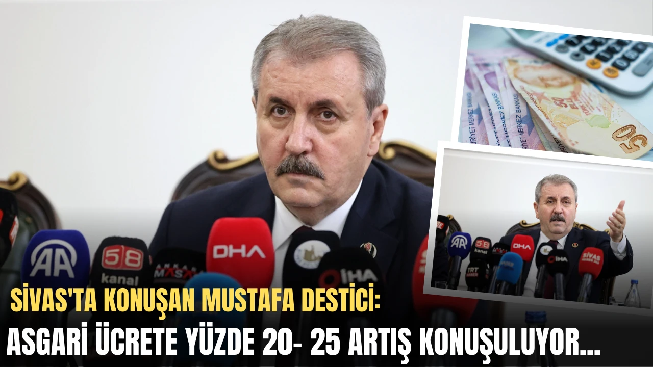 Sivas'ta Konuşan Mustafa Destici: Asgari Ücrete Yüzde 20- 25 Artış Konuşuluyor... 