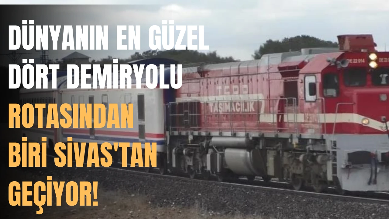 Dünyanın En Güzel Dört Demiryolu Rotasından Biri Sivas'tan Geçiyor! 