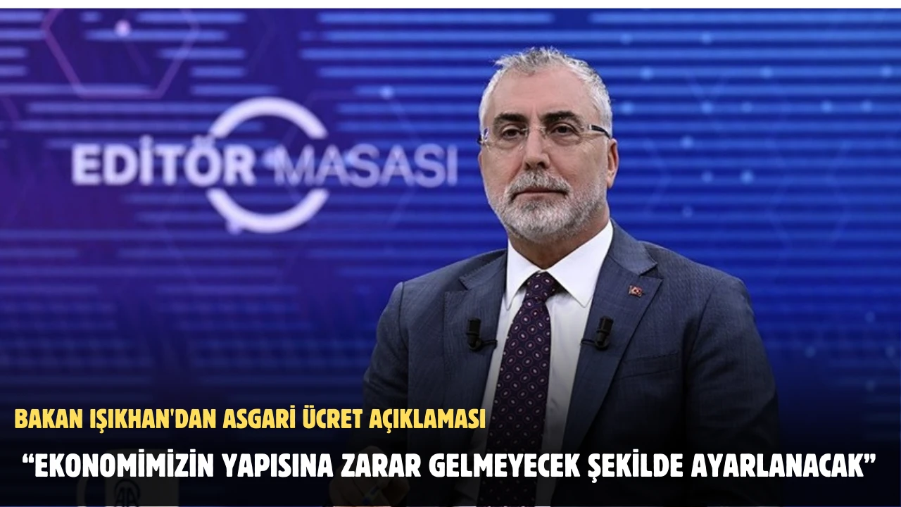 Bakan Işıkhan'dan Asgari Ücret Açıklaması: “Ekonomimizin Yapısına Zarar Gelmeyecek Şekilde Ayarlanacak”