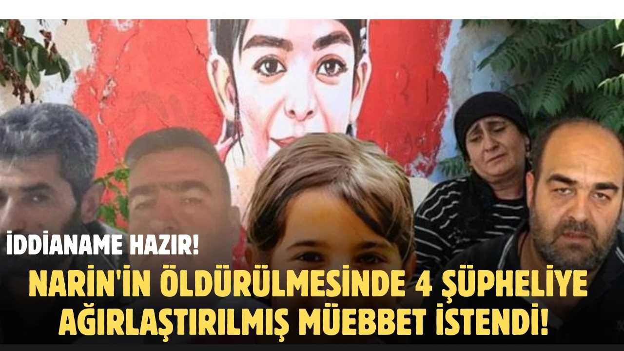 İddianame Hazır! Narin'in Öldürülmesinde 4 Şüpheliye Ağırlaştırılmış Müebbet İstendi! 