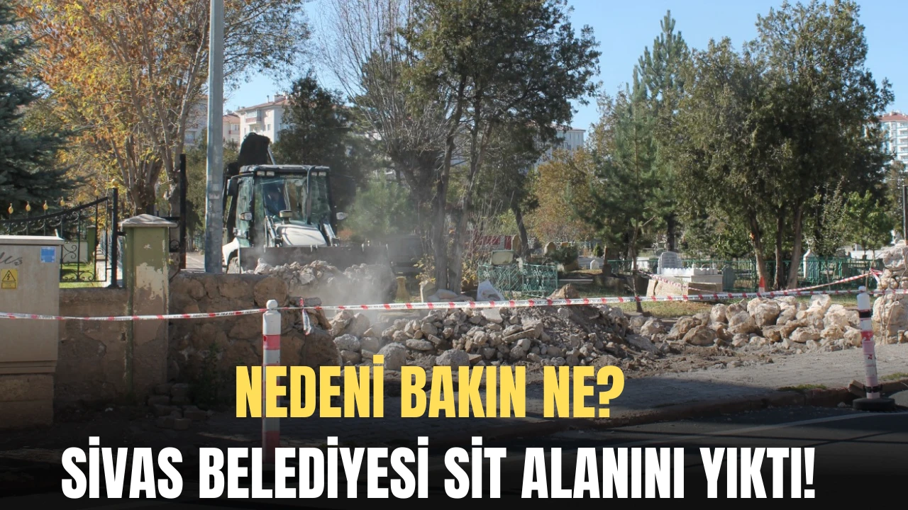 Sivas Belediyesi Sit Alanını Yıktı! Nedeni Bakın Ne?