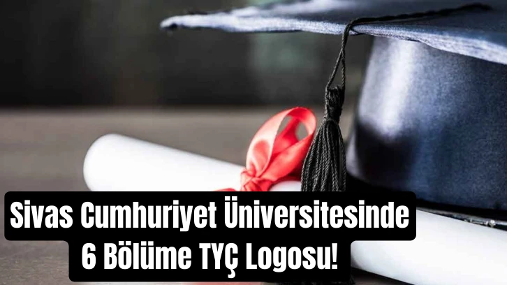 Sivas Cumhuriyet Üniversitesinde 6 Bölüme TYÇ Logosu! 