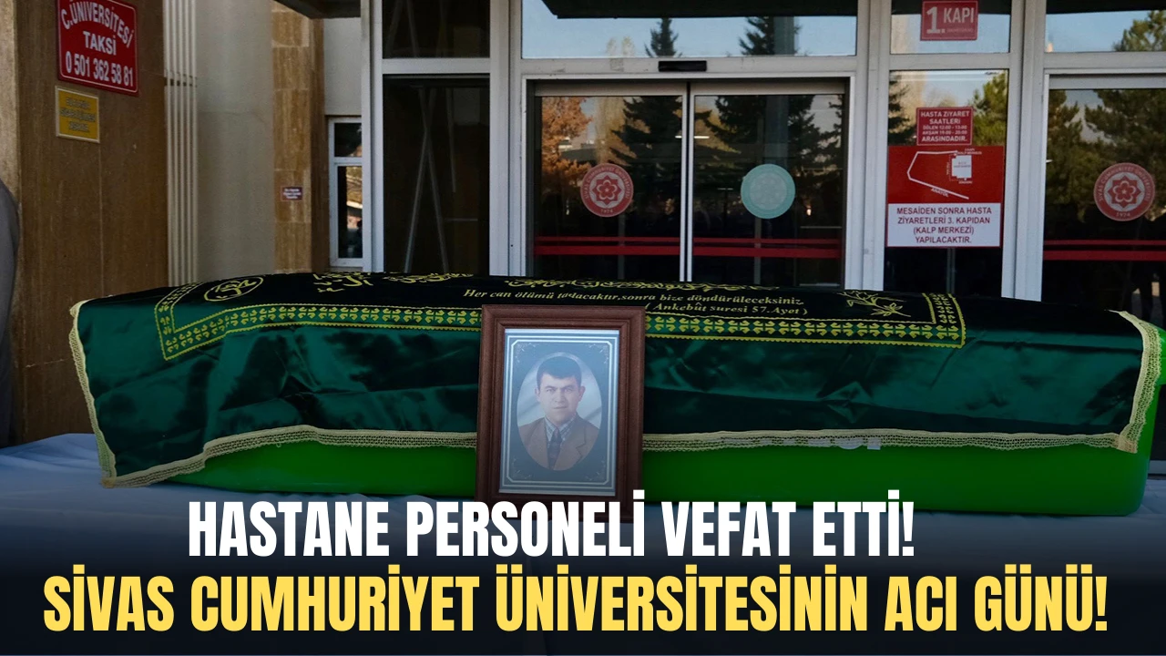 Sivas Cumhuriyet Üniversitesinin Acı Günü! Hastane Personeli Vefat Etti! 