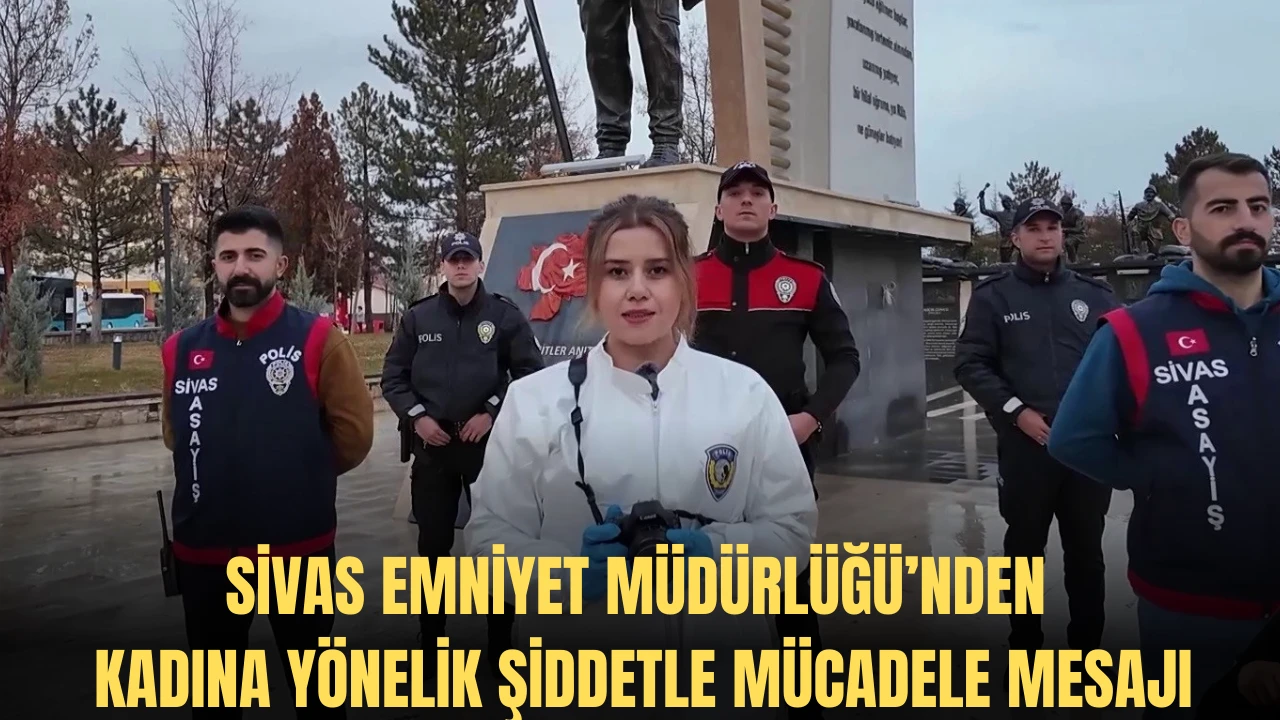 Sivas Emniyet Müdürlüğü’nden Kadına Yönelik Şiddetle Mücadele Mesajı