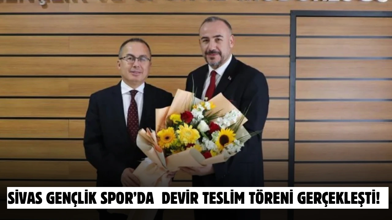 Sivas Gençlik Spor’da Devir Teslim Töreni Gerçekleşti! 