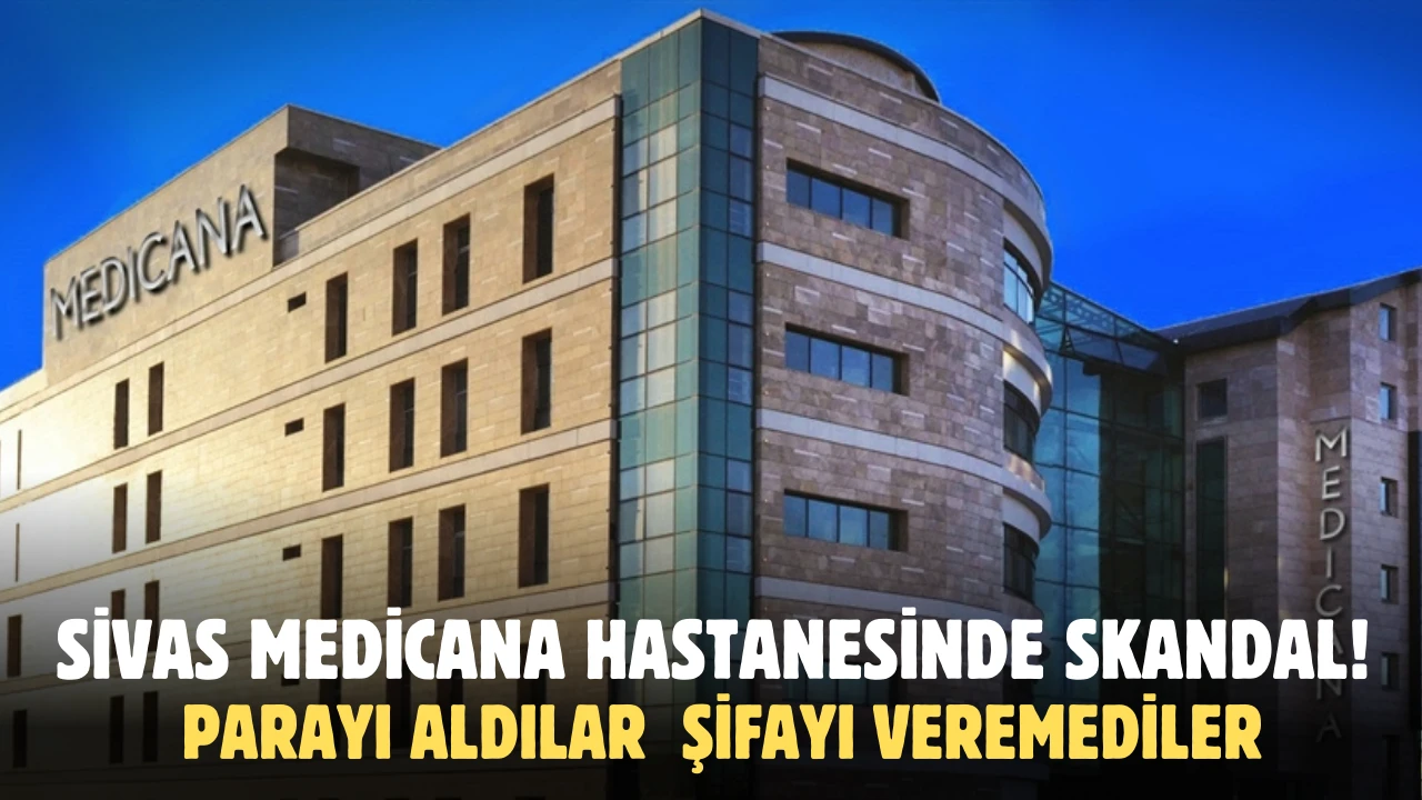 Sivas Medicana Hastanesinde Skandal! Parayı Aldılar  Şifayı Veremediler