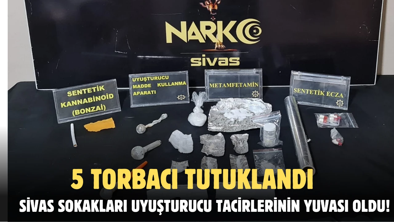 Sivas Sokakları Uyuşturucu Tacirlerinin Yuvası Oldu! 5 Torbacı Tutuklandı!