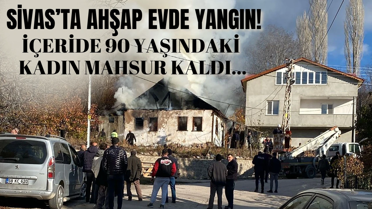 Sivas'ta Ahşap Evde Yangın!