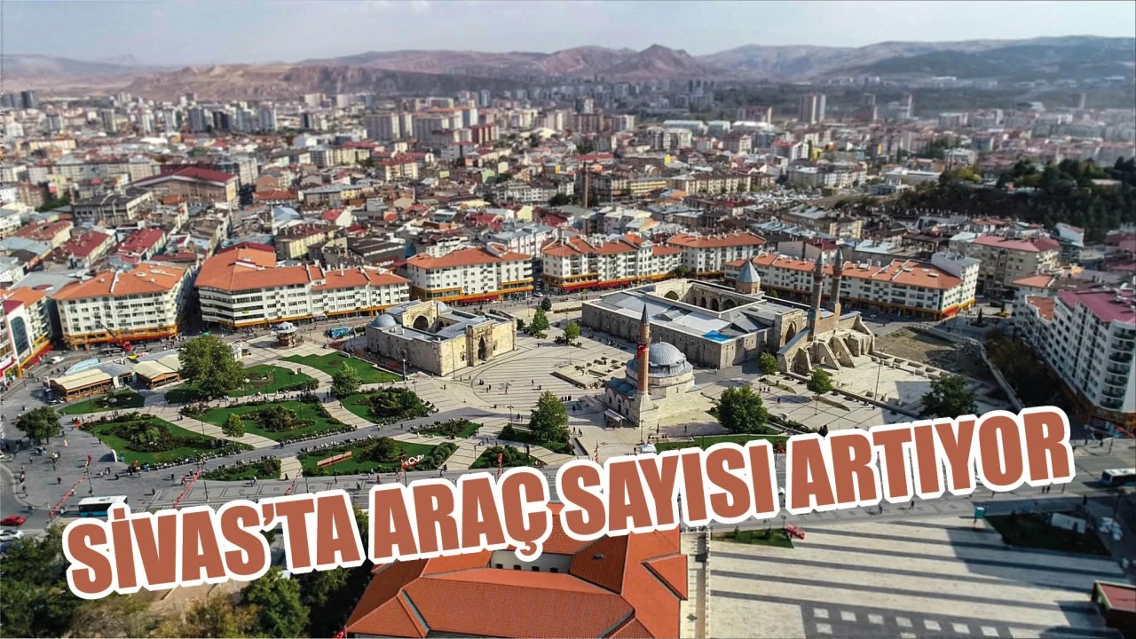 Sivas'ta Araç Sayısı Artıyor! En Çok Otomobil Var