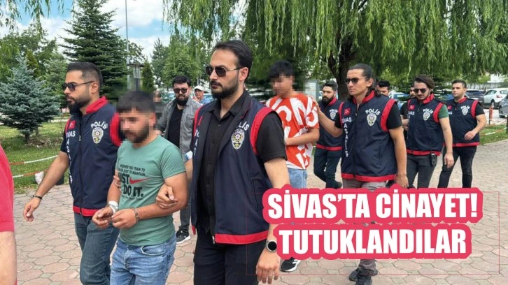 Sivas'ta Cinayet! Tutuklandılar