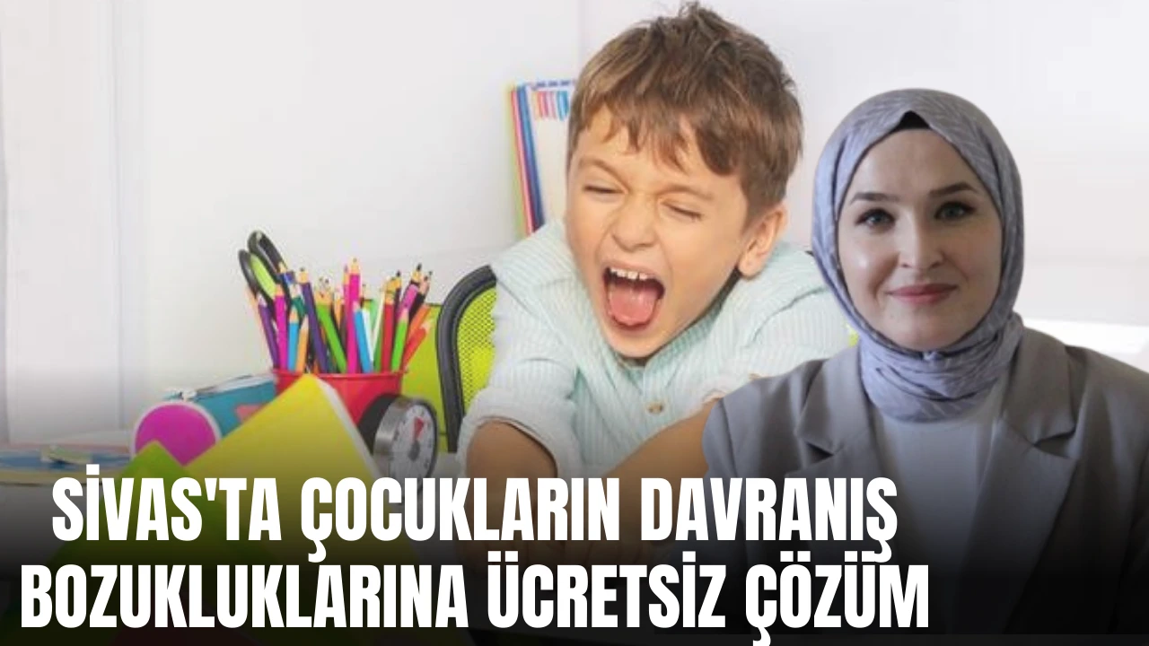 Sivas'ta Çocukların Davranış Bozukluklarına Ücretsiz Çözüm