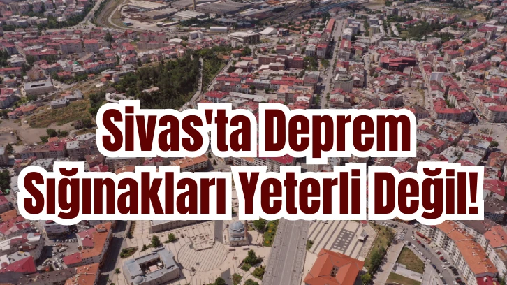 Sivas'ta Deprem Sığınakları Yeterli Değil! 