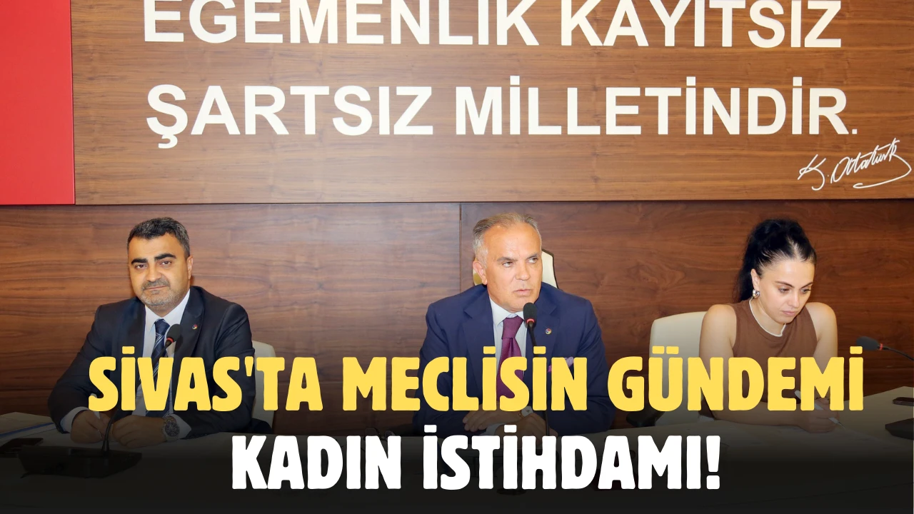 Sivas'ta Meclisin Gündemi Kadın İstihdamı! 