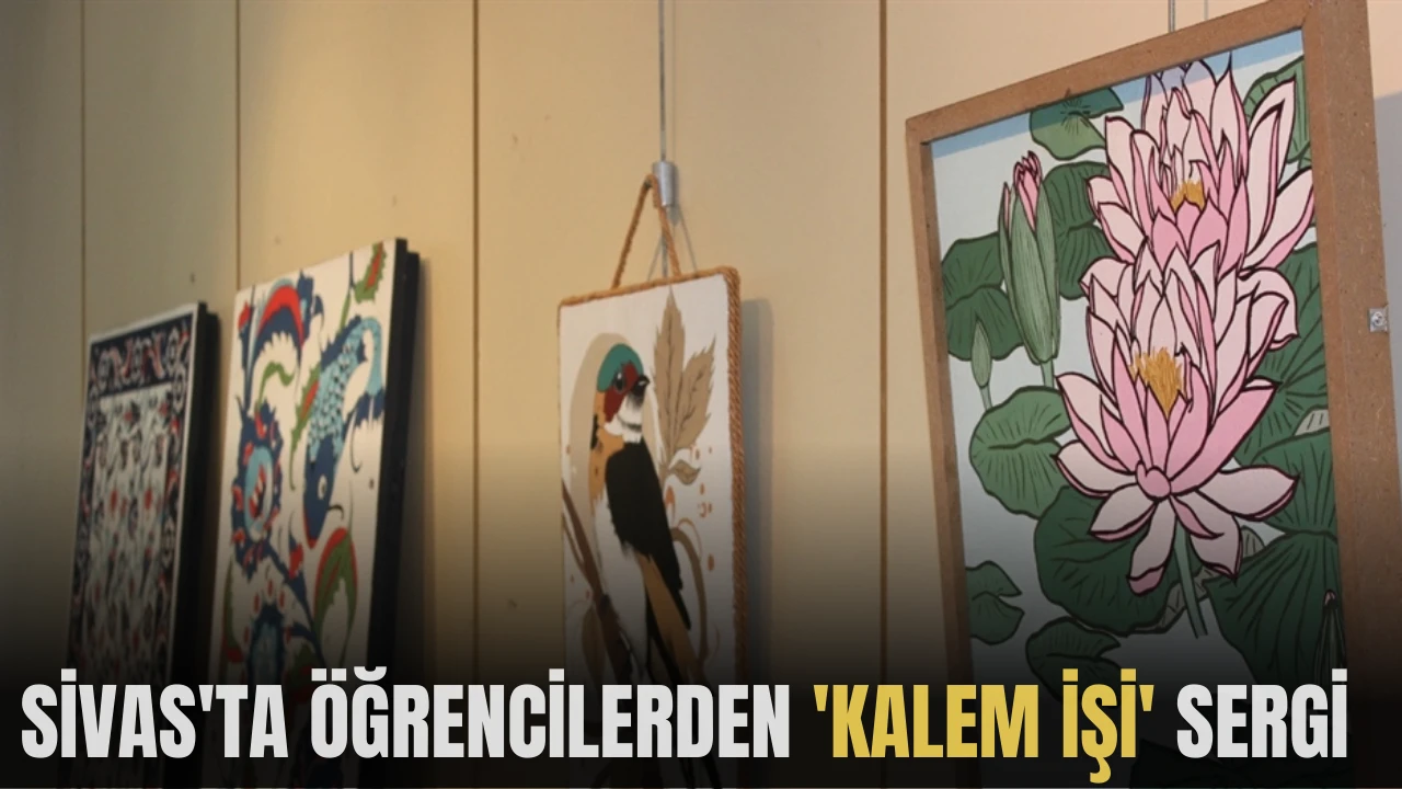 Sivas'ta Öğrencilerden 'Kalem İşi' Sergi