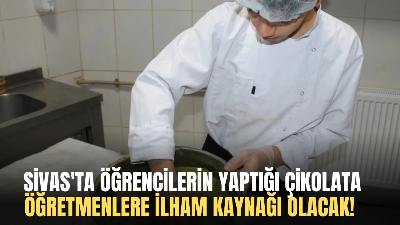 Sivas'ta Öğrencilerin Yaptığı Çikolata Öğretmenlere İlham Kaynağı Olacak! 