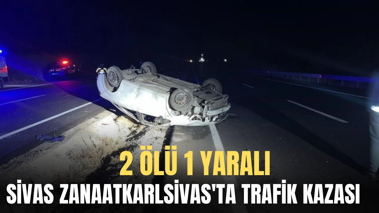 Sivas'ta Trafik Kazası: 2 Ölü 1 Yaralı