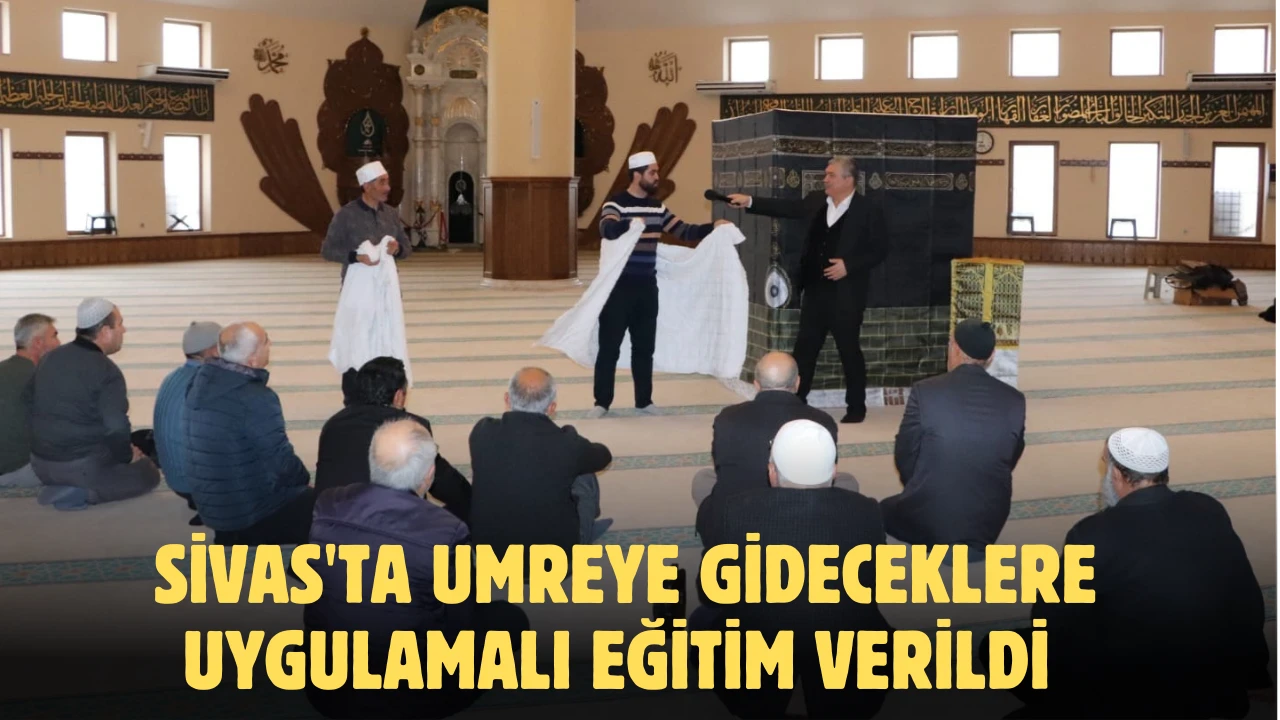 Sivas'ta Umreye Gideceklere Uygulamalı Eğitim Verildi 