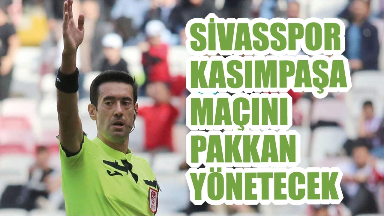 Sivasspor - Kasımpaşa Maçını Pakkan Yönetecek