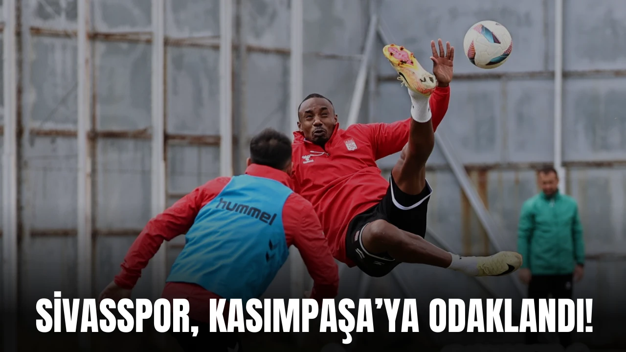 Sivasspor, Kasımpaşa’ya Odaklandı!