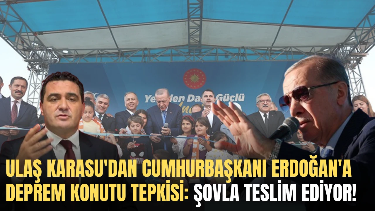 Ulaş Karasu'dan Cumhurbaşkanı Erdoğan'a Deprem Konutu Tepkisi: Şovla Teslim Ediyor!