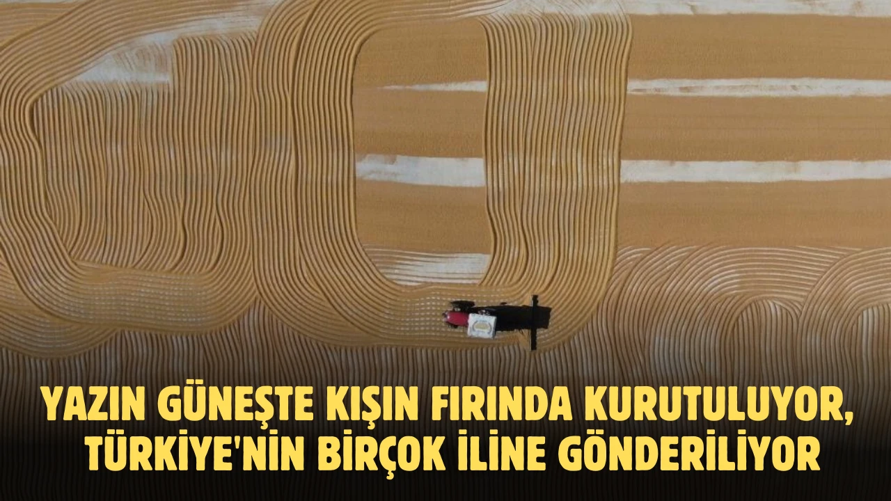 Yazın Güneşte Kışın Fırında Kurutuluyor, Türkiye'nin Birçok İline Gönderiliyor