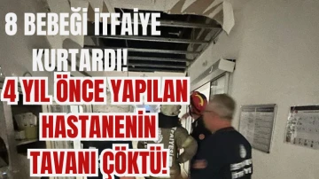 4 Yıl Önce Yapılan Hastanenin Tavanı Çöktü! 8 Bebeği İtfaiye Kurtardı! 