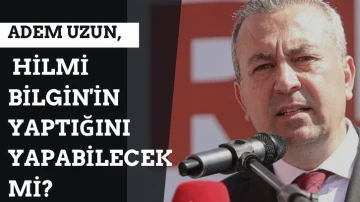 Adem Uzun, Hilmi Bilgin'in Yaptığını Yapabilecek mi? 