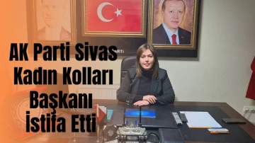 AK Parti Sivas Kadın Kolları  Başkanı İstifa Etti 