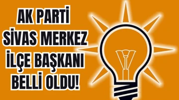 AK Parti Sivas Merkez İlçe Başkanı Belli Oldu!