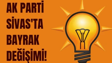 AK Parti Sivas'ta Bayrak Değişimi Yaşandı! 