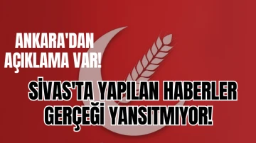 Ankara'dan Açıklama Var! Sivas'ta Yapılan Haberler Gerçeği Yansıtmıyor! 