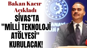 Bakan Kacır Açıkladı: Sivas'ta &quot;Milli Teknoloji Atölyesi&quot; Kurulacak!