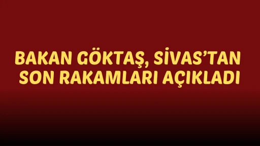 Bakan Mahinur Özdemir Göktaş, Sivas’tan Son Rakamları Açıkladı