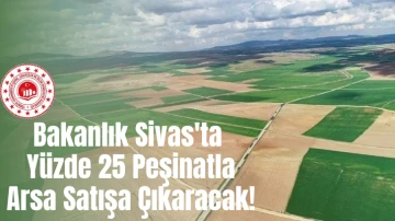 Bakanlık Sivas'ta Yüzde 25 Peşinatla Arsa Satışa Çıkaracak!
