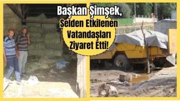 Başkan Şimşek, Selden Etkilenen Vatandaşları Ziyaret Etti!