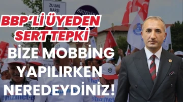 BBP’li Üyeden Sert Tepki: Bize Mobbing Yapılırken Neredeydiniz!